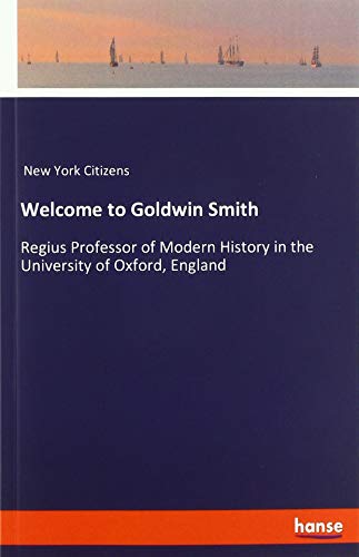 Welcome to Goldwin Smith: Regius Professor of Modern History in the University of Oxford, England