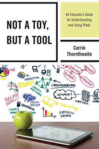 Not a Toy, but a Tool: An Educator's Guide for Understanding and Using iPads