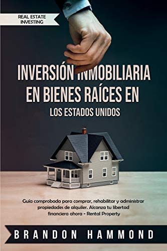 Inversión Inmobiliaria en Bienes Raíces en los Estados Unidos: Guía comprobada para comprar, rehabilitar y administrar propiedades de alquiler. ... - Rental Property (Real Estate Investing)