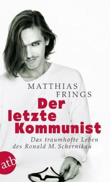 Der letzte Kommunist: Das traumhafte Leben des Ronald M. Schernikau