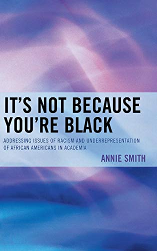 It's Not Because You're Black: Addressing Issues of Racism and Underrepresentation of African Americans in Academia