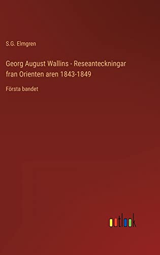 Georg August Wallins - Reseanteckningar fran Orienten aren 1843-1849: Första bandet