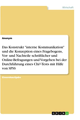 Das Konstrukt interne Kommunikation und die Konzeption eines Fragebogens, Vor- und Nachteile schriftlicher und Online-Befragungen und Vorgehen bei ... eines Chi²-Tests mit Hilfe von SPSS