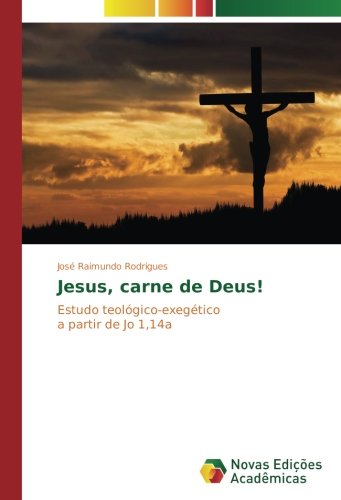Jesus, carne de Deus!: Estudo teológico-exegético a partir de Jo 1,14a