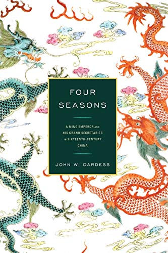 Dardess, John W. Four Seasons, A Ming Emperor And His Grand Secretaries In Sixteenth-Century China