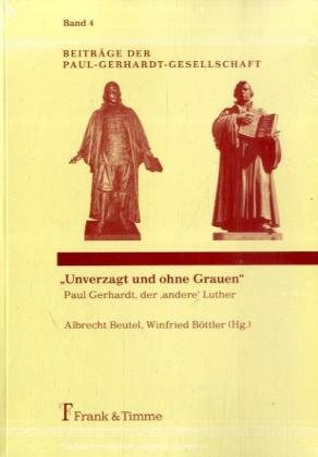 Unverzagt und ohne Grauen: Paul Gerhardt, der 'andere' Luther