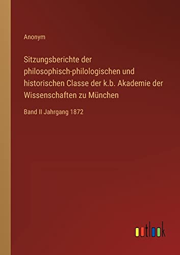 Sitzungsberichte der philosophisch-philologischen und historischen Classe der k.b. Akademie der Wissenschaften zu München: Band II Jahrgang 1872