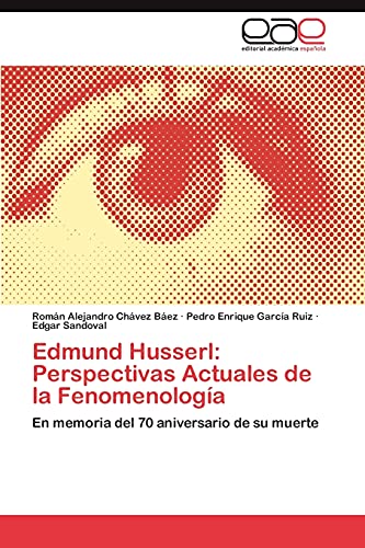 Edmund Husserl: Perspectivas Actuales de la Fenomenología: En memoria del 70 aniversario de su muerte