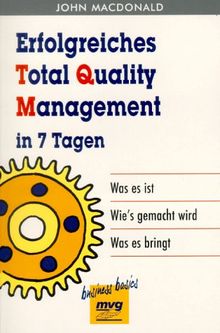 Erfolgreiches Total Quality Management in 7 Tagen. Was es ist - Wie's gemacht wird - Was es bringt