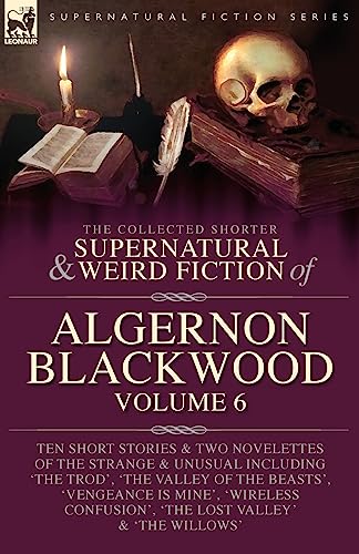The Collected Shorter Supernatural & Weird Fiction Of Algernon Blackwood Volume 6