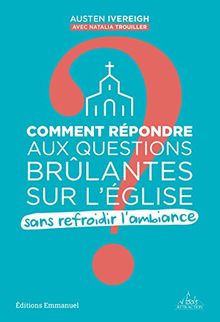 Comment répondre aux questions brûlantes sur l'Eglise sans refroidir l'ambiance