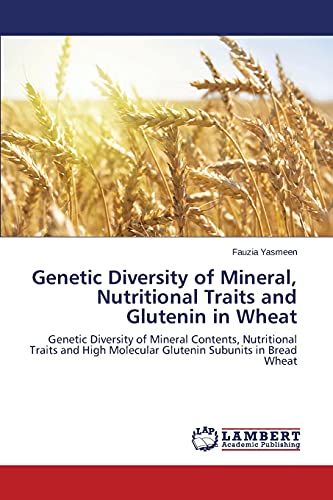 Genetic Diversity of Mineral, Nutritional Traits and Glutenin in Wheat: Genetic Diversity of Mineral Contents, Nutritional Traits and High Molecular Glutenin Subunits in Bread Wheat