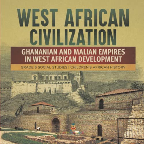 West African Civilization: Ghananian and Malian Empires in West African Development Grade 6 Social Studies Children's African History