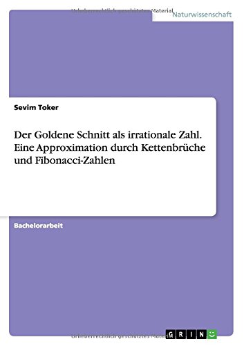 Der Goldene Schnitt als irrationale Zahl. Eine Approximation durch Kettenbrüche und Fibonacci-Zahlen
