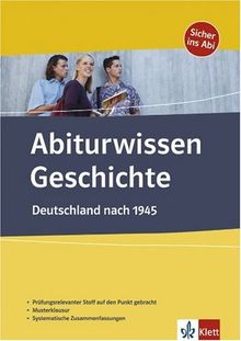 Abiturwissen Geschichte. Deutschland nach 1945: Prüfungsrelevanter Stoff auf den Punkt gebracht. Musterklausur. Systematische Zusammenfassung