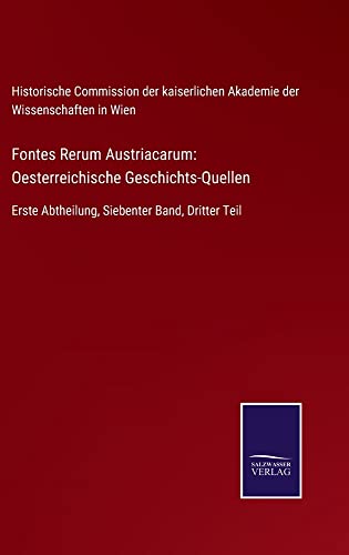Fontes Rerum Austriacarum: Oesterreichische Geschichts-Quellen: Erste Abtheilung, Siebenter Band, Dritter Teil
