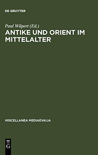 Antike und Orient im Mittelalter: Vorträge der Kölner Mediaevistentagungen, 1956 - 1959 (Miscellanea Mediaevalia, 1, Band 1)