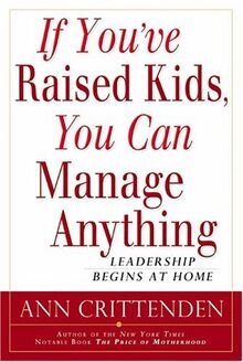 If You'Ve Raised Kids, You Can Manage Anything: Leadership Begins at Home