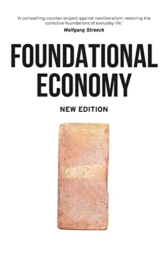 Foundational Economy: The infrastructure of everyday life, new edition (Manchester Capitalism)