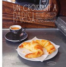 Un croissant à Paris : chaussons, brioches, viennoises, roulés, grillés...