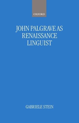 John Palsgrave as Renaissance Linguist: A Pioneer in Vernacular Language Description (Oxford Studies in Lexicography & Lexicology)