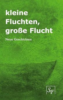 kleine Fluchten, große Flucht: Neue Gesschichten