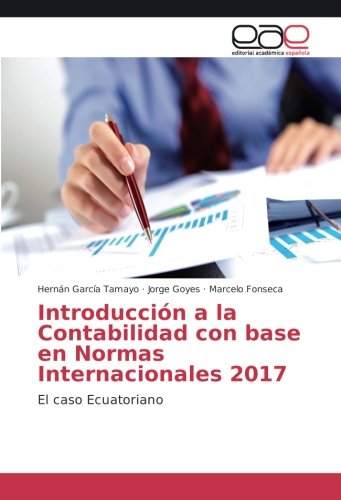 Introducción a la Contabilidad con base en Normas Internacionales 2017: El caso Ecuatoriano