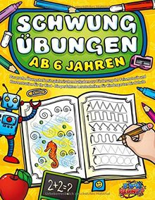 SCHWUNGÜBUNGEN AB 6 JAHREN: Das große Übungsheft mit spielerischen Aufgaben zur Förderung der Feinmotorik und Konzentration für Ihr Kind - Die perfekten Lerntechniken für Kindergarten bis Schule