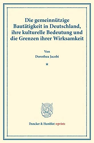 Die gemeinnützige Bautätigkeit in Deutschland, ihre kulturelle Bedeutung und die Grenzen ihrer Wirksamkeit.: (Staats- und sozialwissenschaftliche Forschungen 167). (Duncker & Humblot reprints)