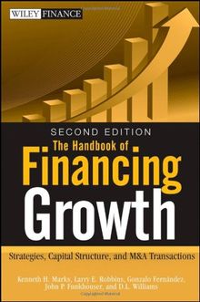 The Handbook of Financing Growth: Strategies, Capital Structure, and M&A Transactions (Wiley Finance)