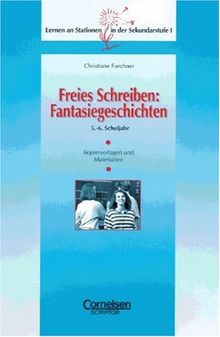 Lernen an Stationen in der Sekundarstufe I - Bisherige Ausgabe: Freies Schreiben: Fantasiegeschichten: 5./6. Schuljahr. Kopiervorlagen und Materialien
