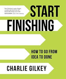 Start Finishing: How to Go from Idea to Done von Gilkey, Charlie | Buch | Zustand sehr gut