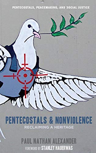 Pentecostals and Nonviolence: Reclaiming a Heritage (Pentecostals, Peacemaking, and Social Justice)