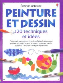 Peinture et dessin : 120 techniques et idées : pastels, impressions, frottis, effets de repoussé, papier de soie, objets trouvés, peinture giclée, dessin à l'encre, collage, aquarelles