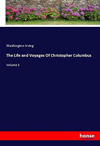 The Life and Voyages Of Christopher Columbus: Volume 3