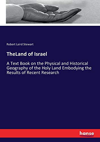 TheLand of Israel: A Text Book on the Physical and Historical Geography of the Holy Land Embodying the Results of Recent Research
