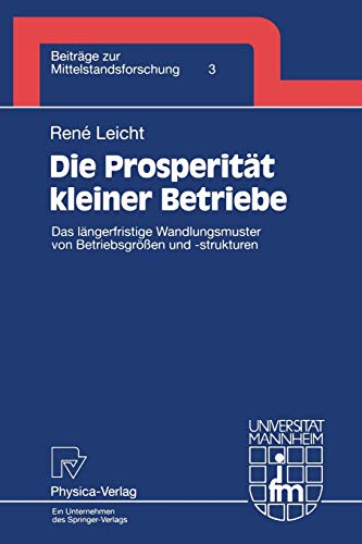 Die Prosperität kleiner Betriebe. Das längerfristige Wandlungsmuster von Betriebsgrößen und -strukturen (Beiträge zur Mittelstandsforschung. ... zur Mittelstandsforschung, 3, Band 3)