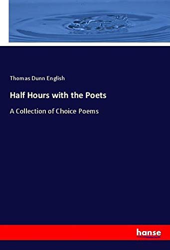 Half Hours with the Poets: A Collection of Choice Poems