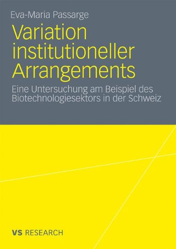 Variation Institutioneller Arrangements: Eine Untersuchung am Beispiel des Biotechnologiesektors in der Schweiz (German Edition)