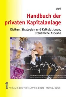 Handbuch der privaten Kapitalanlage. Risiken, Strategien und Kalkulationen, steuerliche Aspekte