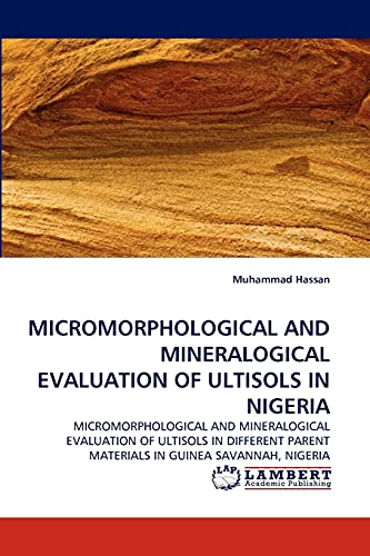 MICROMORPHOLOGICAL AND MINERALOGICAL EVALUATION OF ULTISOLS IN NIGERIA: MICROMORPHOLOGICAL AND MINERALOGICAL EVALUATION OF ULTISOLS IN DIFFERENT PARENT MATERIALS IN GUINEA SAVANNAH, NIGERIA
