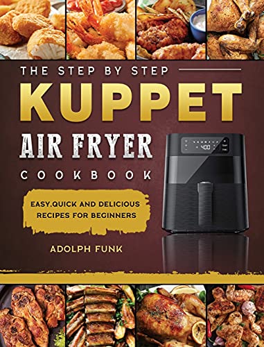 The Step By Step KUPPET Air Fryer Cookbook: Easy,Quick and Delicious Recipes for Beginners