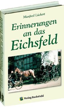Erinnerungen an das Eichsfeld: Historisches von der Burg Hanstein und der Landschaft zwischen Ohmgebirge und Hülfensberg auf dem Eichsfeld