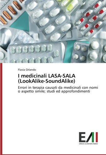 I medicinali LASA-SALA (LookAlike-SoundAlike): Errori in terapia causati da medicinali con nomi o aspetto simile; studi ed approfondimenti