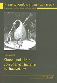 Klang und Linie von «Pierrot lunaire» zu «Ionisation»: Studien zur funktionalen Wechselwirkung von Spezialensemble, Formfindung und ... Musik. Interdisciplinary Studies of Music)
