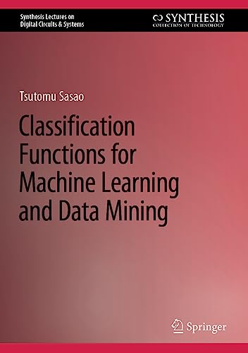 Classification Functions for Machine Learning and Data Mining (Synthesis Lectures on Digital Circuits & Systems)