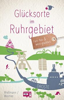 Glücksorte im Ruhrgebiet: Fahr hin & werd glücklich (Neuauflage)