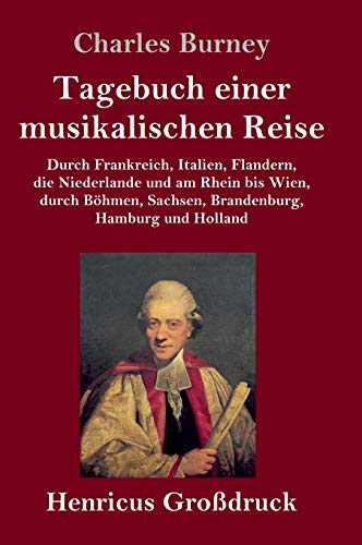 Tagebuch einer musikalischen Reise (Großdruck): Durch Frankreich, Italien, Flandern, die Niederlande und am Rhein bis Wien, durch Böhmen, Sachsen, Brandenburg, Hamburg und Holland