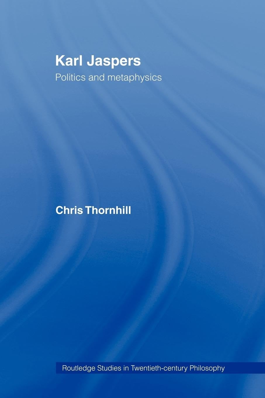 Karl Jaspers: Politics and Metaphysics (Routledge Studies in Twentieth Century Philosophy)