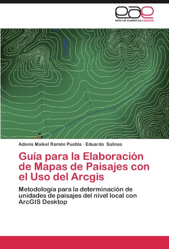 Guía para la Elaboración de Mapas de Paisajes con el Uso del Arcgis: Metodología para la determinación de unidades de paisajes del nivel local con ArcGIS Desktop